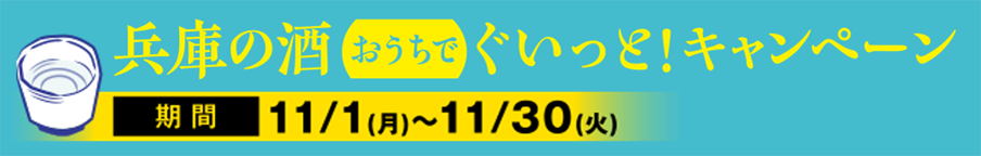 兵庫の酒 おうちでぐいっと!キャンペーン 期間11/1(月)~11/30(火)